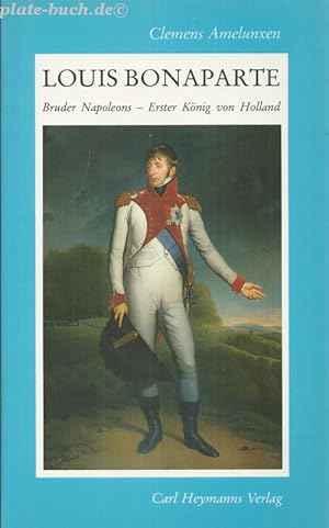 Bild des Verkufers fr Louis Bonaparte. Bruder Napoleons - erster Knig von Holland. zum Verkauf von Antiquariat-Plate