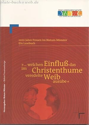 Imagen del vendedor de welchen Einfluss das im Christenthume veredelte Weib ausbe": Das historische Lesebuch: 1200 Jahre Frauen im Bistum Mnster. a la venta por Antiquariat-Plate