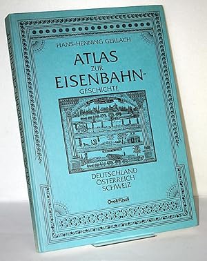 Atlas zur Eisenbahn-Geschichte. Deutschland, Österreich, Schweiz. Hans-Henning Gerlach.
