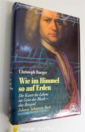 Seller image for Wie im Himmel so auf Erden : die Kunst des Lebens im Geist der Musik - das Beispiel Johann Sebastian Bach. for sale by art4us - Antiquariat