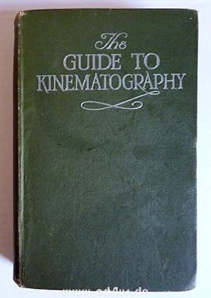 The Guide to Kinematography : For Camera Men, Operators, and all who "Want to Know".