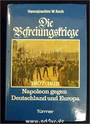 Bild des Verkufers fr Die Befreiungskriege 1807 - 1815 : Napoleon gegen Deutschland und Europa. zum Verkauf von art4us - Antiquariat