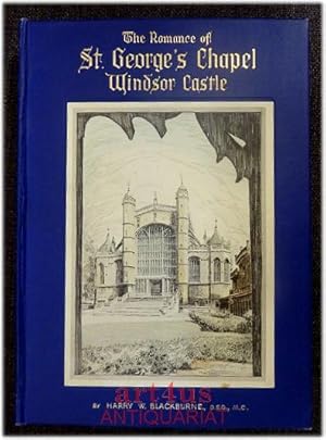 The Romance of St. George`s Chapel Windsor Castle. with a Fireword by the Dean of Windsor Dr. Alb...