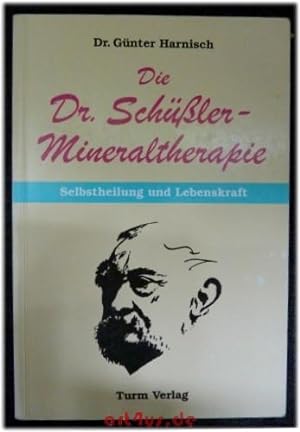 Die Dr.-Schüssler-Mineraltherapie : Selbstheilung und Lebenskraft ; wie Sie Ihr richtiges Heilmit...