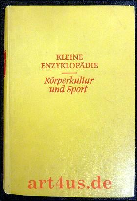 Kleine Enzyklopädie : Körperkultur und Sport Hrsg. vom der Deutschen Hochschule f. Körperkultur L...