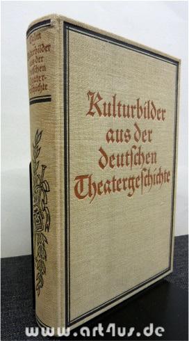 Kulturbilder aus der deutschen Theatergeschichte : Mit einem Bilderatlas zusammengestellt und erl...