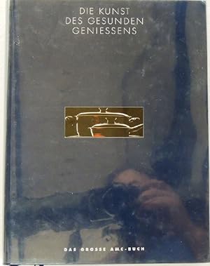 Die Kunst des gesunden Geniessens Das grosse AMC-Buch