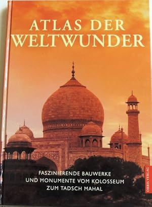 Atlas der Weltwunder; Faszinierende Bauwerke und Monumente; Vom Kolosseum zum Tadsch Mahal;