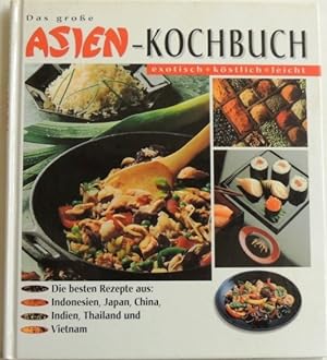 Das Große Asien-Kochbuch, exotisch. köstlich. leicht. Die besten Rezepte aus: Indonesien, Japan, ...