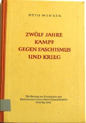 Bild des Verkufers fr Zwlf Jahre Kampf gegen Faschismus und Krieg Ein Beitrag zur Geschichte der Kommunistischen Partei Deutschlands 1933 bis 1945 zum Verkauf von Peter-Sodann-Bibliothek eG