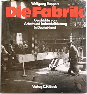 Die Fabrik Geschichte von Arbeit und Industrialisierung in Deutschland