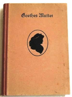 Goethes Mutter Ein Lebensbild nach den Quellen