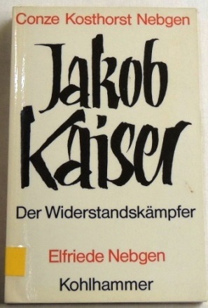 Jakob Kaiser Der Widerstandskämpfer
