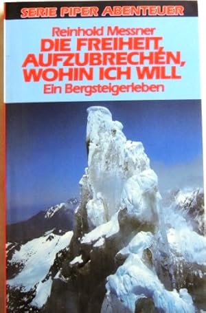 Imagen del vendedor de Die Freiheit, aufzubrechen, wohin ich will; Ein Bergsteigerleben. a la venta por Peter-Sodann-Bibliothek eG