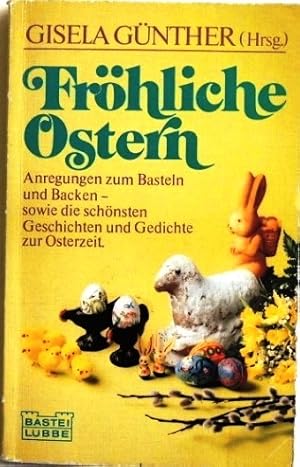 Fröhliche Ostern; Anregungen zum Basteln und Backen - sowie die schönsten Geschichten und Gedicht...