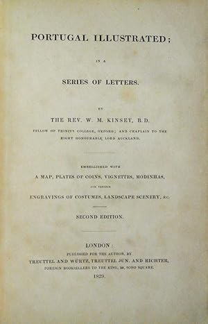 Seller image for Portugal illustrated; in a series of letters by the Rev. W. M. Kinsey, B.D. fellow of Trinity College, Oxford; and chaplain to the right honourable Lord Auckland. Embellished with a map, plates of coins, vignettes, modinhas, and various engravings of costumes, landscape scenery, &c. Second Edition. for sale by Andarto B.