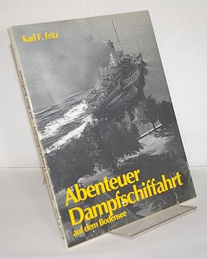 Abenteuer Dampfschiffahrt auf dem Bodensee. [Von Karl F. Fritz].