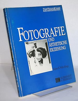 Fotografie und ästhetische Erziehung. Von Rainer K. Wick. (Zeit Zeuge Kunst).