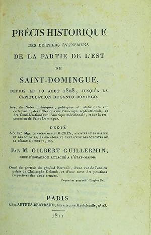 Image du vendeur pour Prcis historique des derniers vnements de la partie de l'Est de Saint-Domingue depuis le 10 aot 1808 jusqu' la capitulation de Santo-Domingo. Avec des notes historiques, politiques et statistiques sur cette partie ; des rflexions sur l'Amrique septentrionale et des considrations sur l'Amrique mridionale et sur la restauration de Saint-Domingue. par M. Gilbert Guillermin. mis en vente par Bonnefoi Livres Anciens