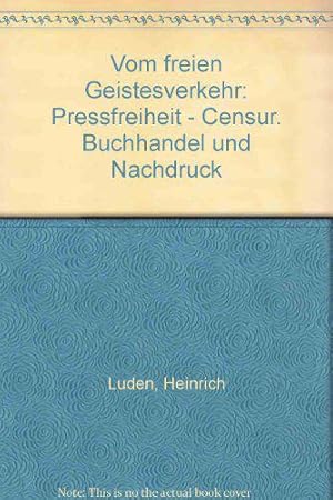 Seller image for Vom freien Geistesverkehr: Pressfreiheit - Censur. Buchhandel und Nachdruck for sale by JLG_livres anciens et modernes