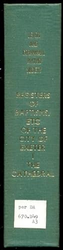 The Register of Baptisms, Marriages & Burials of the City of Exeter. Vol 1. The Registers of the ...