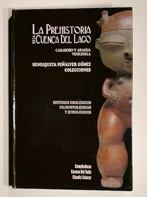 La Prehistoria en la Cuenca del Lago. Carabobo y Aragua Venezuela 1964 - 2009. (Colecciones de la...