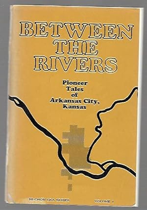 Seller image for Between the Rivers Pioneer Tales of Arkansas City, Kansas Ni-Chon-Cka Series Volume 1 for sale by K. L. Givens Books