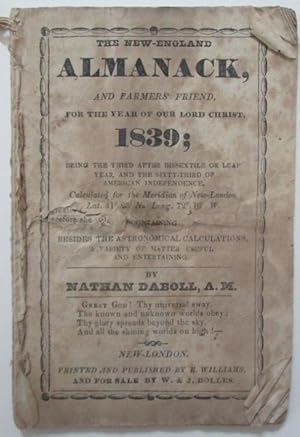 Immagine del venditore per The New England Almanack, and Farmers' Friend, for the Year of our Lord Christ, 1839; Being the third after bissextile or leap year, and the sixty-third of American Independence. Calculated for the Meridian of New London venduto da Mare Booksellers ABAA, IOBA