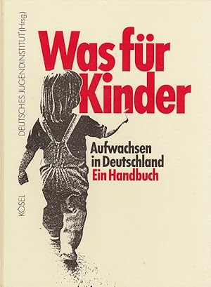 Was für Kinder : Aufwachsen in Deutschland ; ein Handbuch. Deutsches Jugendinstitut (Hrsg.). Red....