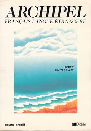 Bild des Verkufers fr Archipel 2. Unites 8 a 12. Francais langue etrangere. Cours crdif zum Verkauf von Versandantiquariat Nussbaum