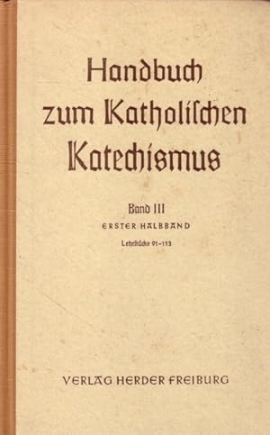 Bild des Verkufers fr Handbuch zum katholischen Katechismus Band III/1 - Vom Leben nach den Geboten Gottes - Von den letzten Dingen - Lehrstcke 91 bis 113 zum Verkauf von Versandantiquariat Nussbaum