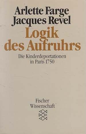 Image du vendeur pour Logik des Aufruhrs : die Kinderdeportationen in Paris 1750. Aus d. Franz. von Wolfgang Kaiser mis en vente par Versandantiquariat Nussbaum