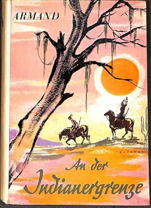 Bild des Verkäufers für An der Indianergrenze Erzählung aus dem Wilden Westen von Armand mit Illustrationen von Klaus Gelbhaar zum Verkauf von Lausitzer Buchversand