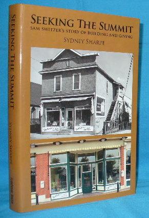 Seller image for Seeking the Summit : Sam Switzer's Story of Building and Giving for sale by Alhambra Books