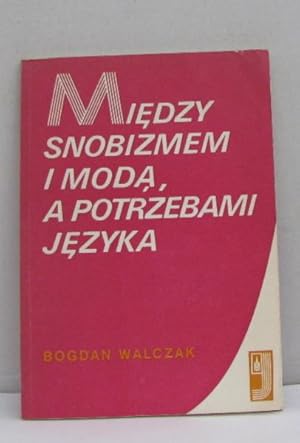 Seller image for Miedzy snobizmem i moda a potrzebami jezyka czyli o wyrazach obcego pochodzenia w polszczyznie for sale by crealivres