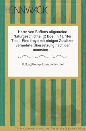Herrn von Buffons allgemeine Naturgeschichte. [2 Bde. in 1]. 1ter Theil: Eine freye mit einigen Z...