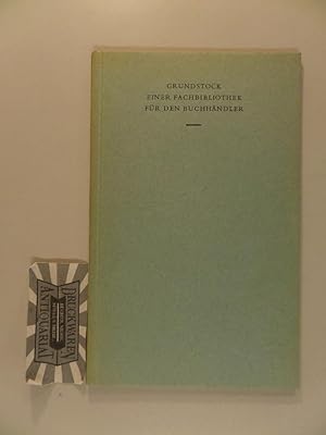 Seller image for Grundstock einer Fachbibliothek fr den Buchhndler. Hrsg. von. Mitarb.: Arnold Fratzscher [u.a.] for sale by Druckwaren Antiquariat