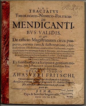 Seller image for Tractatus theologico-nomico-politicus de mendicantibus validis in quo de officio magistratuum circa pauperes, eorum cura & sustentatione; eleemosynarum distributione; exulantibus Lutheranis, vagantibus scholaribus eorum studiis et stipendiis; otio & mendicitate licita & illicita, ordinibus mendicantium religiosorum, Zigenis, erroribus, aliisque impostoribus, variis illorum fraudibus ac technis; item de modis corcendi, censura publica, operis publicis, ergasteriis, & de poenis falsariorum ac stellionum, &c. disseritur, ex fontibus Sacrae Scripturae, gentium moribus, iure Iustinianeo & Imperii recessibus principumque statutis depromtus. Beigebunden: And. Dinneri . de justo rerum pretio definiendo, et quatenus in eo circumvenire contrahentes for sale by Wissenschaftliches Antiquariat Kln Dr. Sebastian Peters UG