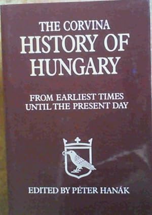 The Corvina History of Hungary : From Earliest Times Until the Present Day