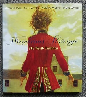 Seller image for WONDROUS STRANGE: THE WYETH TRADITION - HOWARD PYLE, N.C. WYETH, ANDREW WYETH, JAMES WYETH. for sale by Capricorn Books