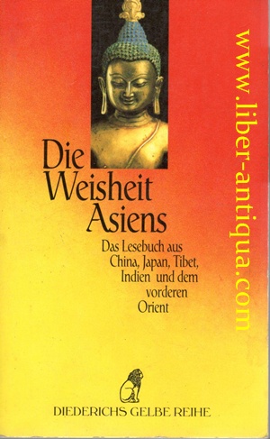 Die Weisheit Asiens - Das Lesebuch aus China, Japan, Tibet, Indien und dem vorderen Orient Ausgew...