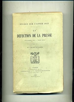 ÉTUDES SUR LANNÉE 1813 . LA DÉFECTION DE LA PRUSSE . ( Décembre 1812 - Mars 1813 )