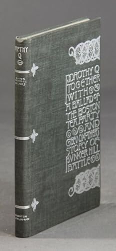 Dorothy Q. Together with a ballad from the Boston Tea Party & Grandmother's story of Bunker Hill ...