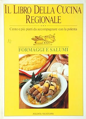 Il libro della cucina regionale Cento e più piatti da accompagnare con la Polenta. Formaggi e salumi