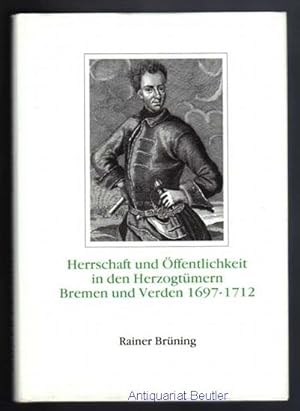Herrschaft und Öffentlichkeit in den Herzogtümern Bremen und Verden unter der Regierung Karls XII...