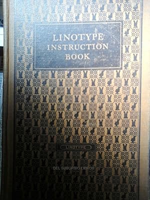 LINOTYPE INSTRUCTION BOOK. A detailed description of mechanism and operation of linotype with ins...