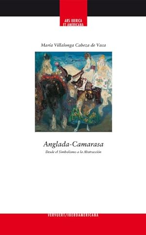 Anglada-Camarasa : desde el Simbolismo a la Abstracción / María Villalonga Cabeza de Vaca.