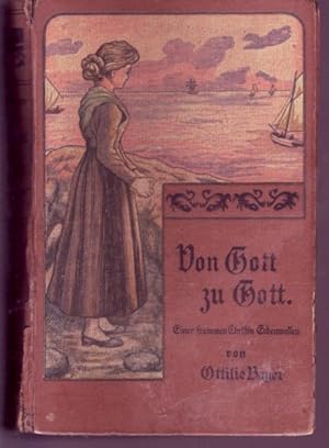 Von Gott zu Gott!: Einer frommen Christin Erdenwallen ( um 1909) - Bayer, Ottilie