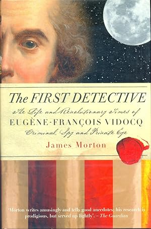 Seller image for The First Detective: The Life and Revolutionary Times of Eugene-Francois Vidocq, Criminal, Spy and Private Eye for sale by CHARLES BOSSOM