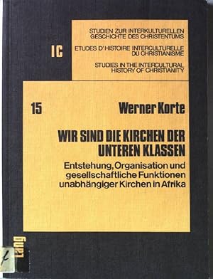 Bild des Verkufers fr Wir sind die Kirchen der unteren Klassen : Entstehung, Organisation u. gesellschaftl. Funktionen unabhngiger Kirchen in Afrika. Studien zur interkulturellen Geschichte des Christentums ; Bd. 15 zum Verkauf von books4less (Versandantiquariat Petra Gros GmbH & Co. KG)